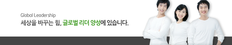 세상을 바꾸는 힘, 글로벌 리더 양성에 있습니다.